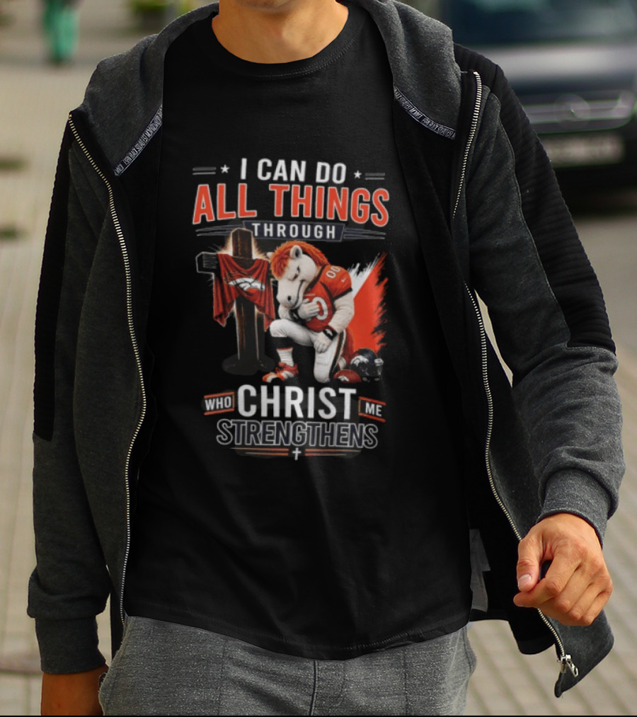 I Can Do All Things Through Christ Who Strengthens Me Denver Broncos Mascot And Cross T-Shirt