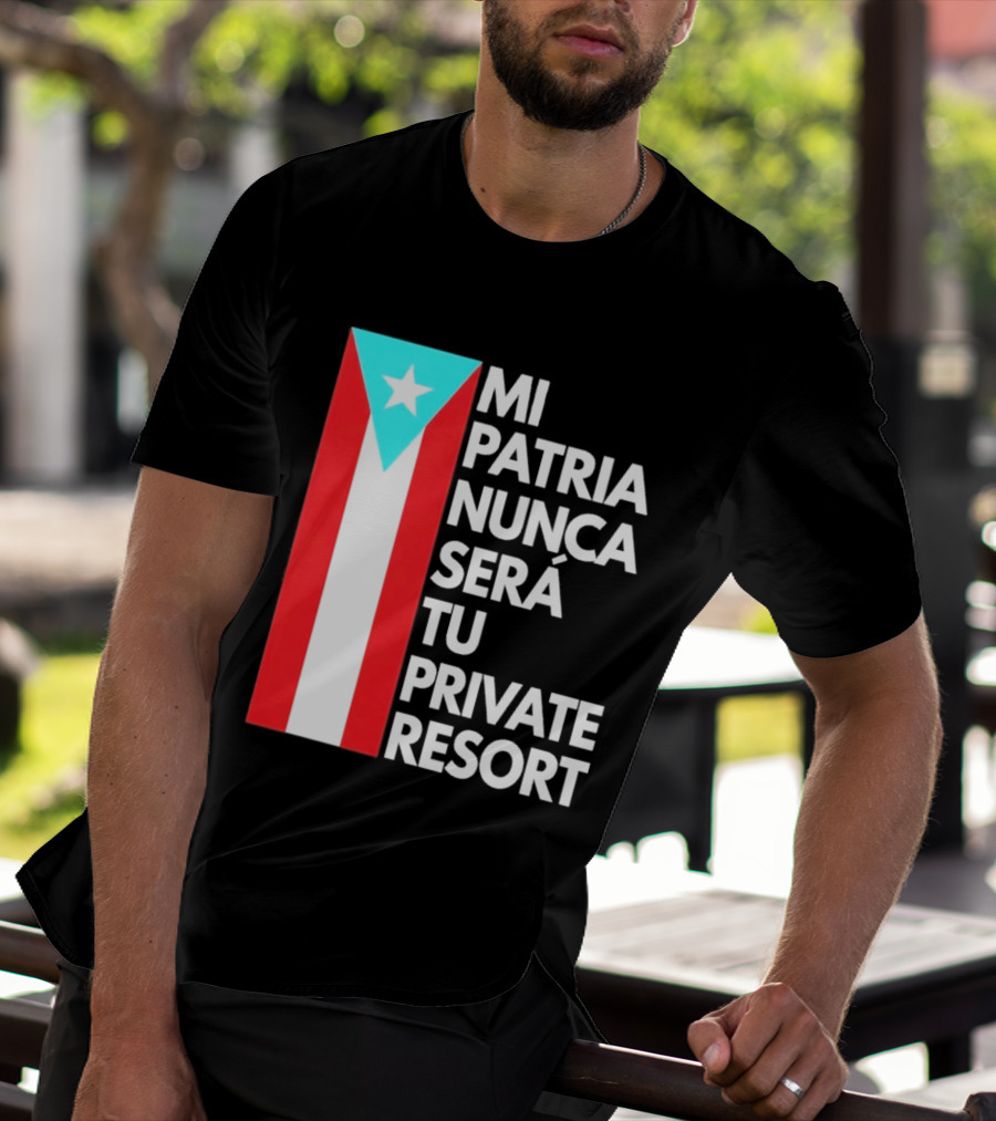 Mi Patria Nunca Será Tu Private Resort Puerto Rican Flag T-Shirt