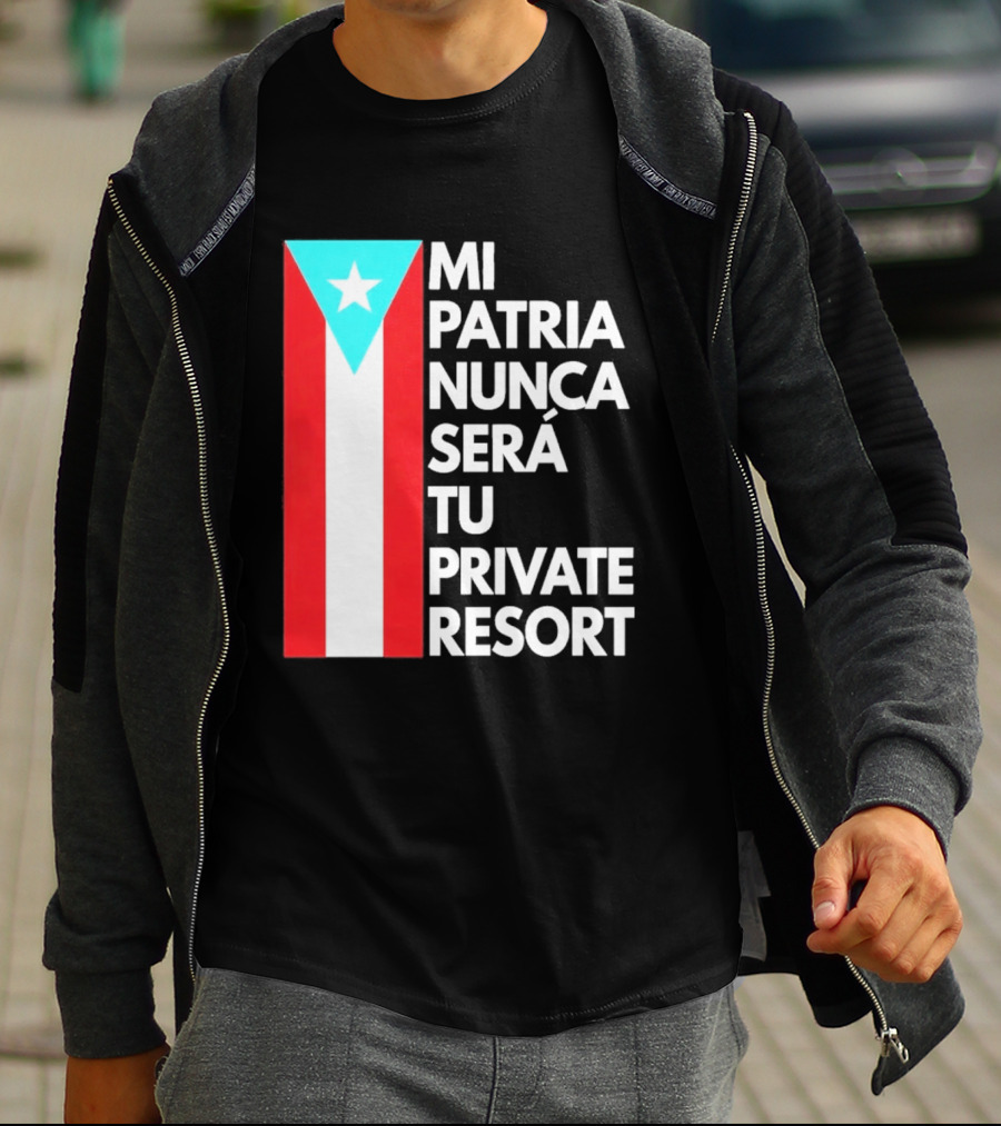 Mi Patria Nunca Será Tu Private Resort Puerto Rican Flag T-Shirt