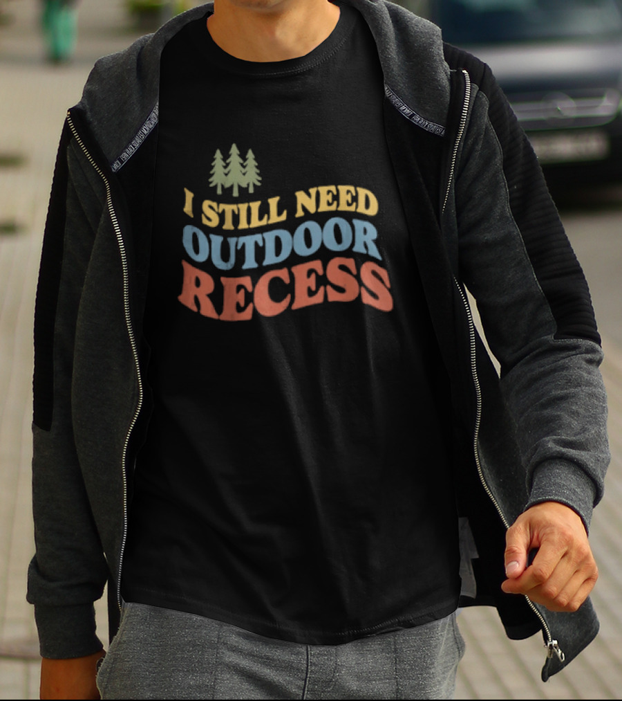 I Still Need Outdoor Recess Tree Nature Forest T-Shirt