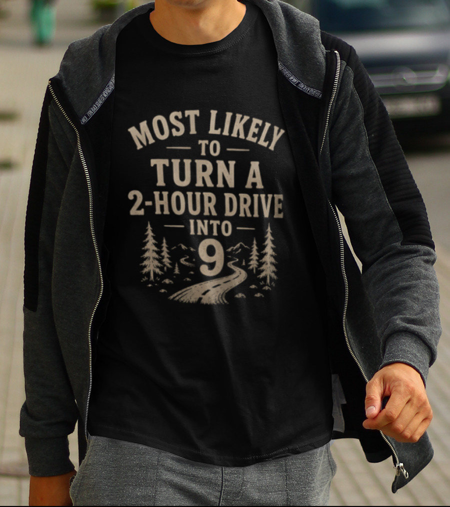 Most Likely To Turn A 2 Hour Drive Into 9 Road Trip Journey Adventure T-Shirt