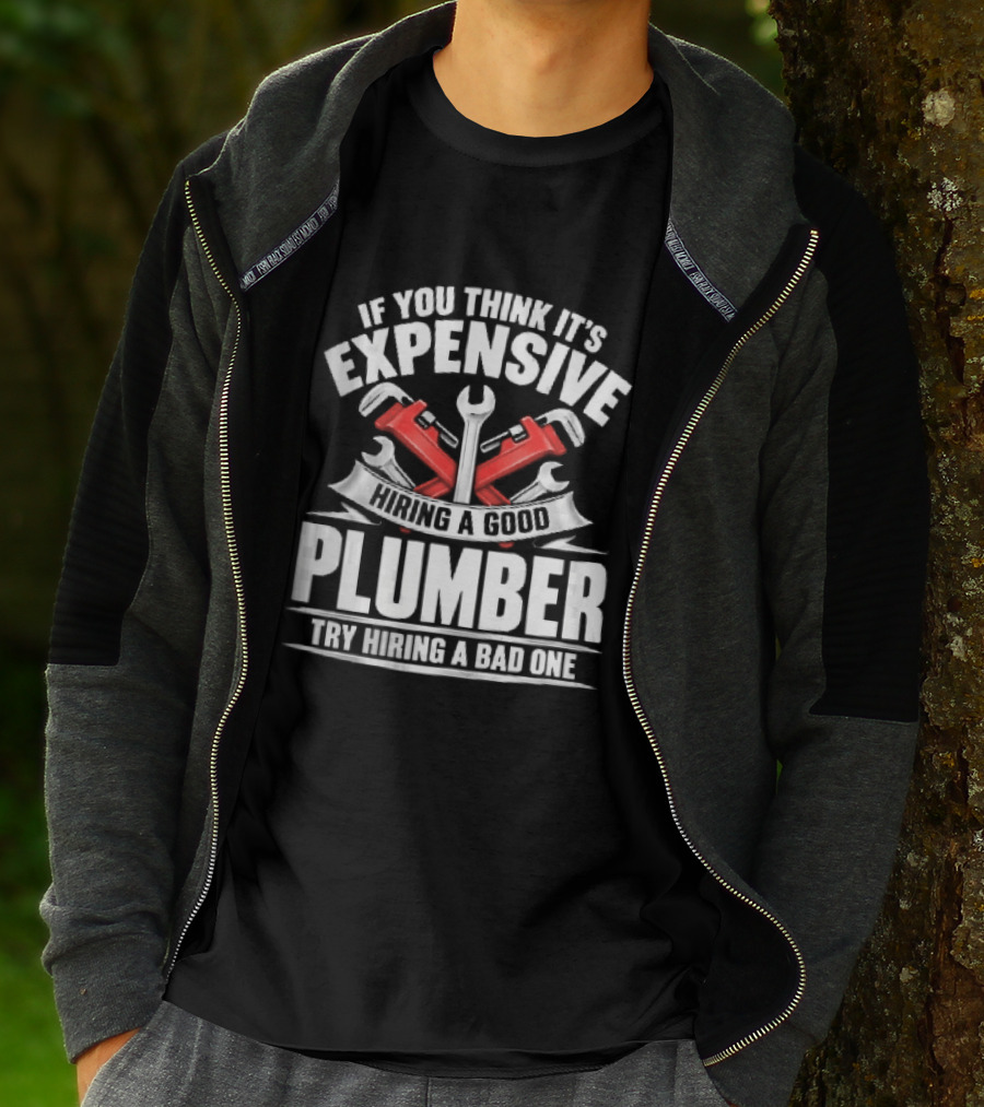 If You Think It's Expensive Hiring A Good Plumber Try A Bad One With Crossed Pipe Wrenches T-Shirt