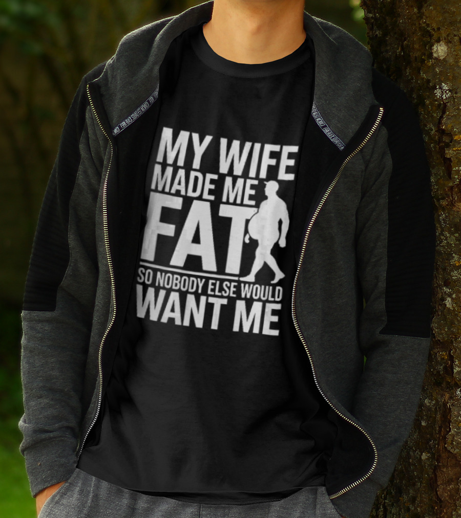 My Wife Made Me Fat So Nobody Else Would Want Me Walking Man T-Shirt
