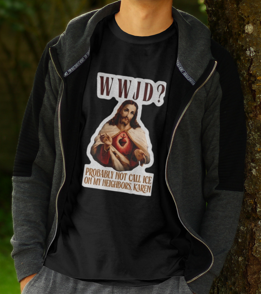 WWJD Probably Not Call ICE On My Neighbors Karen Jesus T-Shirt
