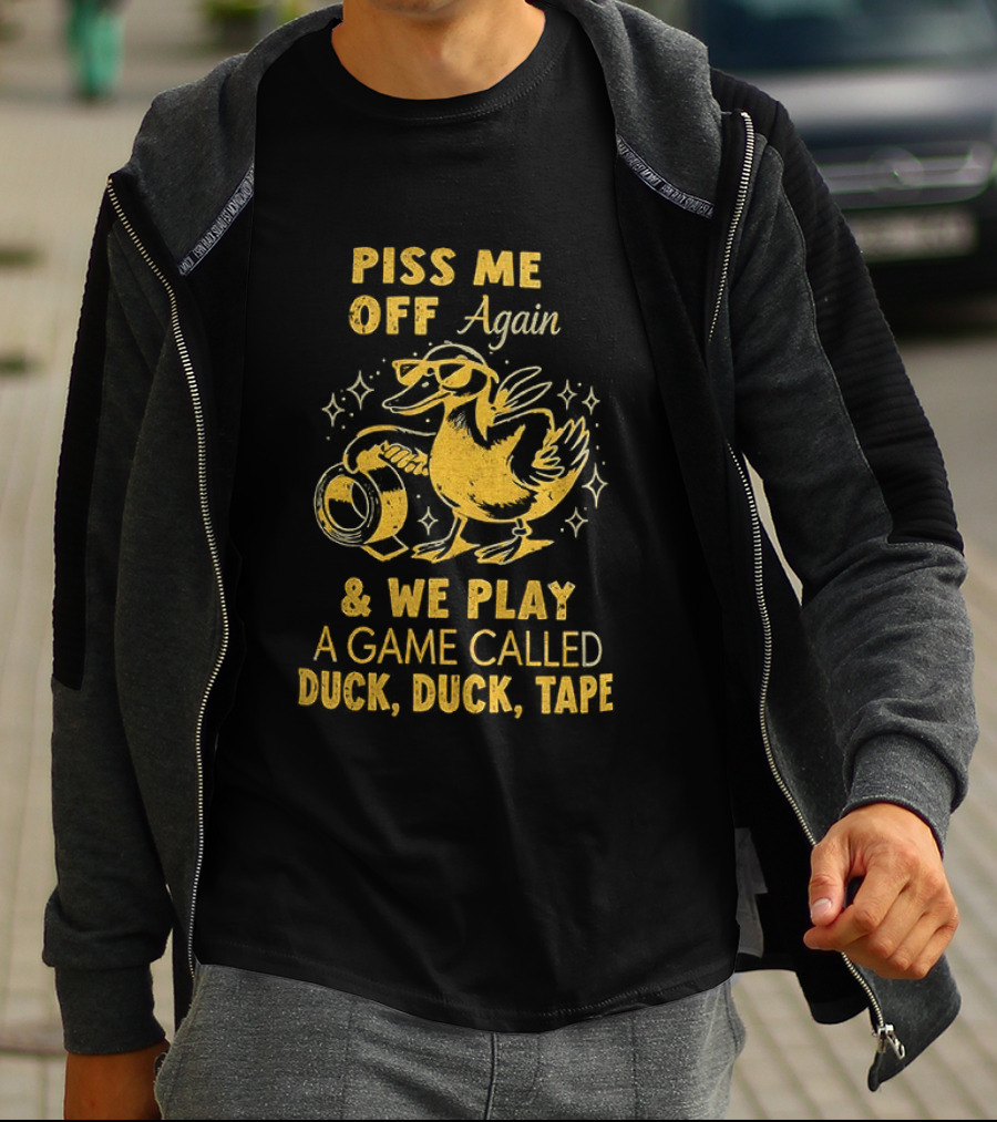 Piss Me Off Again Duck Duck Tape Game T-Shirt