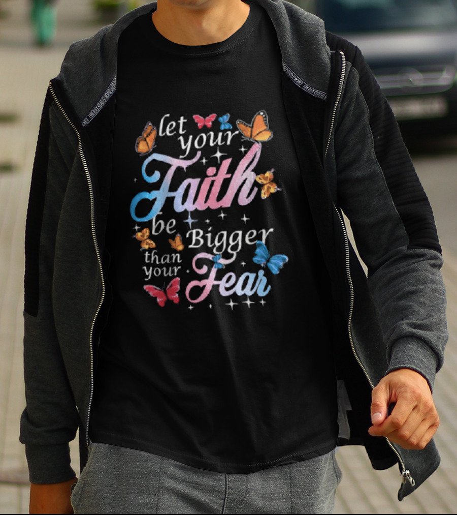 Let Your Faith Be Bigger Than Your Fear Colorful Butterflies T-Shirt