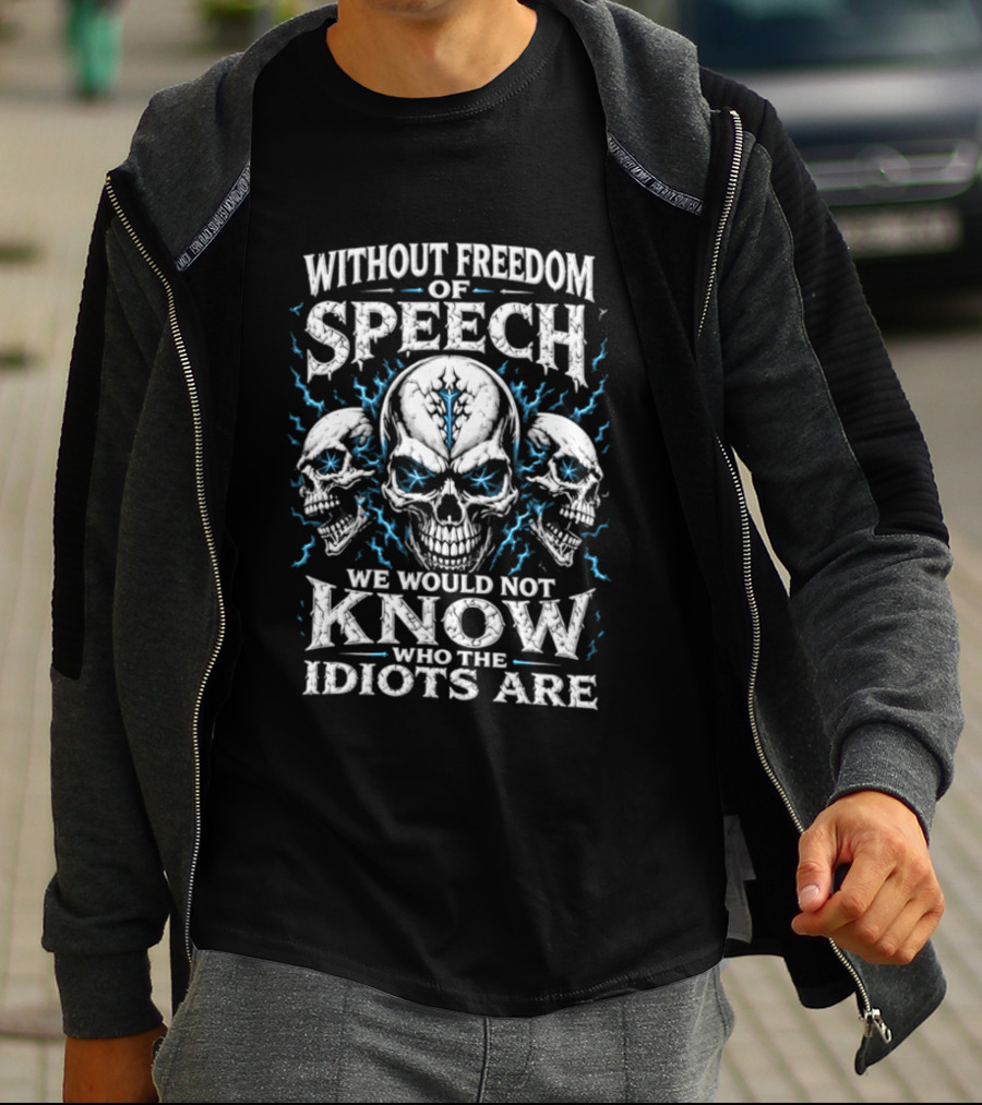 Without Freedom Of Speech Skull We Would Not Know Who The Idiots Are T-Shirt