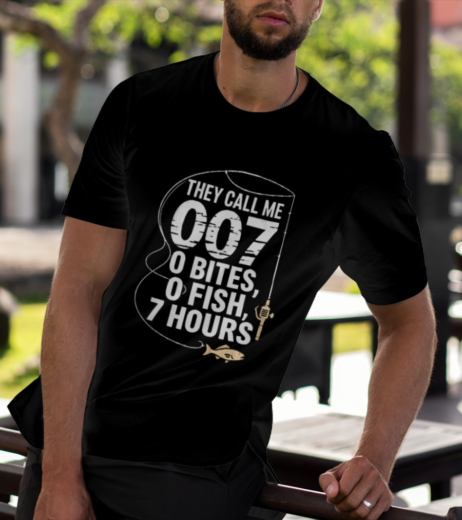 They Call Me 007 0 Bites 0 Fish 7 Hours Fishing Pole Line Reel Hook T-Shirt