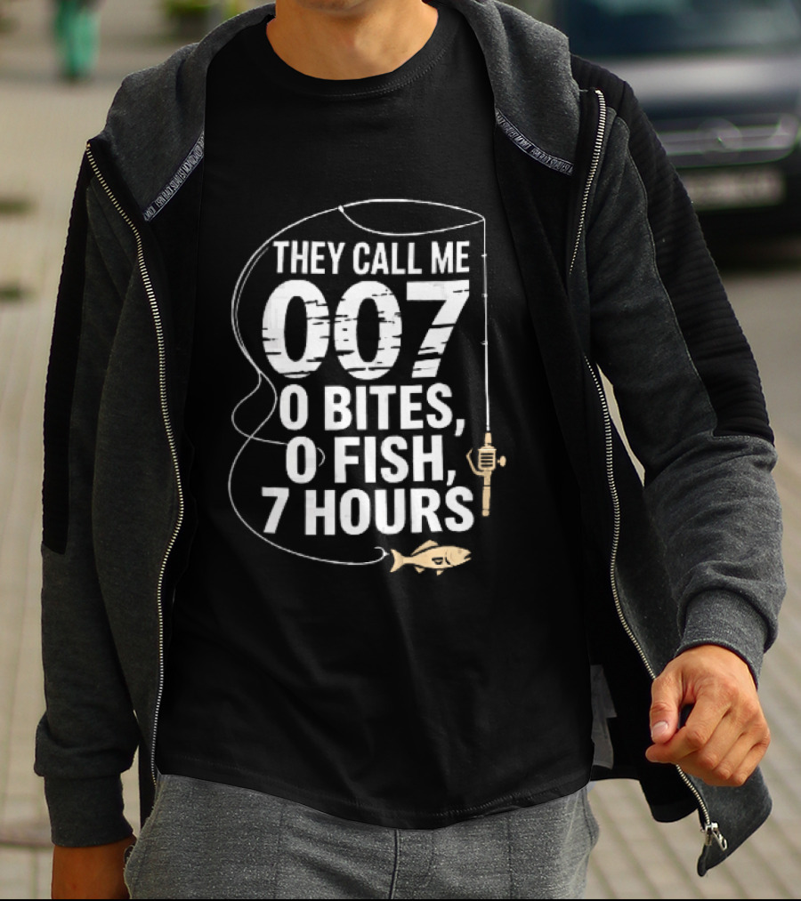 They Call Me 007 0 Bites 0 Fish 7 Hours Fishing Pole Line Reel Hook T-Shirt