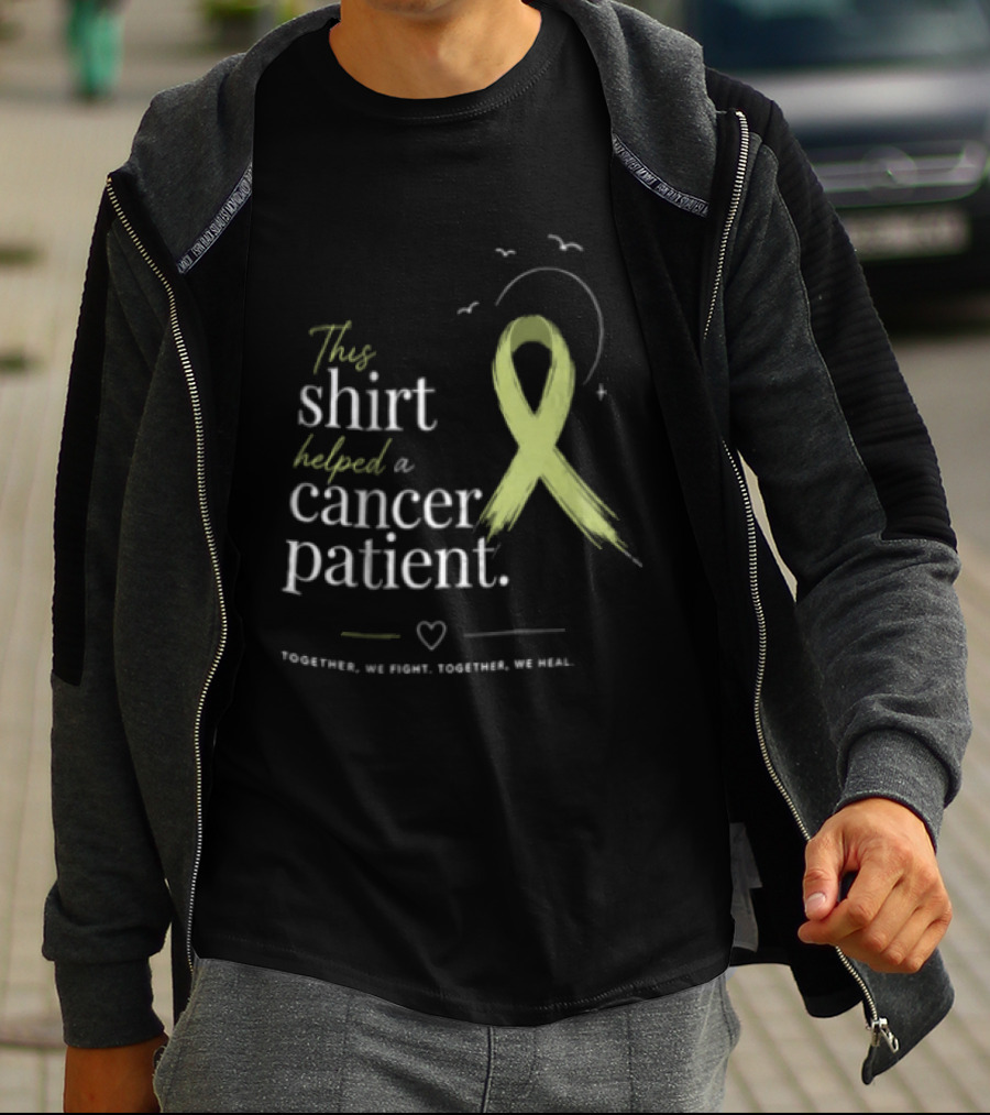 This Helped A Cancer Patient Together We Fight Together We Heal T-Shirt