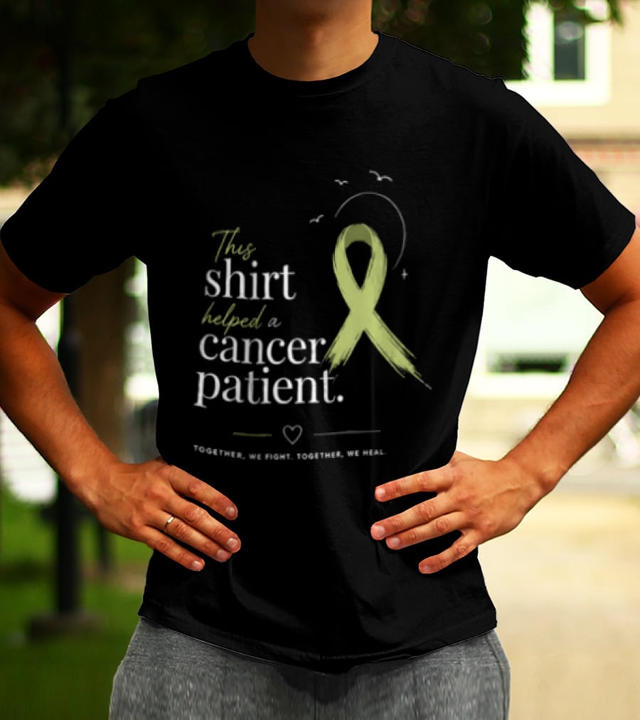 This Helped A Cancer Patient Together We Fight Together We Heal T-Shirt