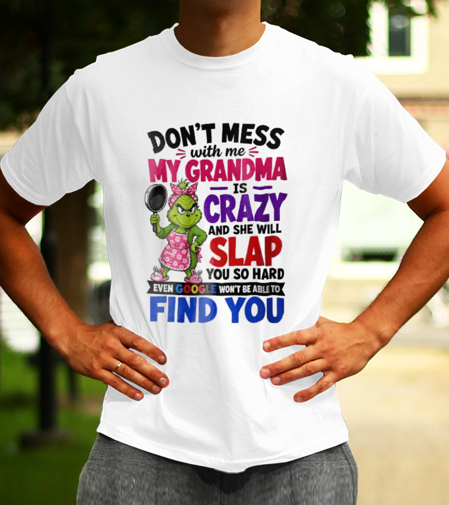 Don't Mess With Me My Grandma Is Crazy She Will Slap You So Hard Even Google Won't Be Able To Find You Grinch Frying Pan T-Shirt