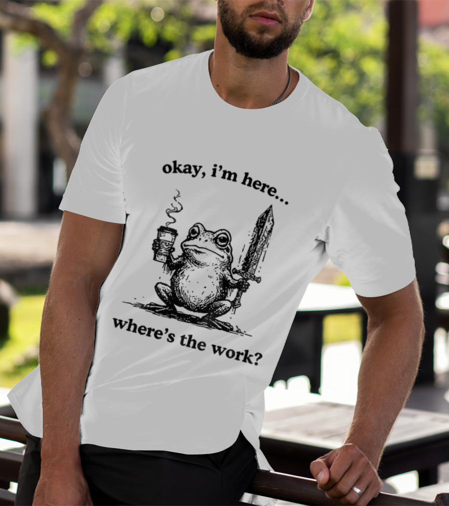 Frog Warrior Holding Coffee Sword Okay I'm Here Where's The Work T-Shirt