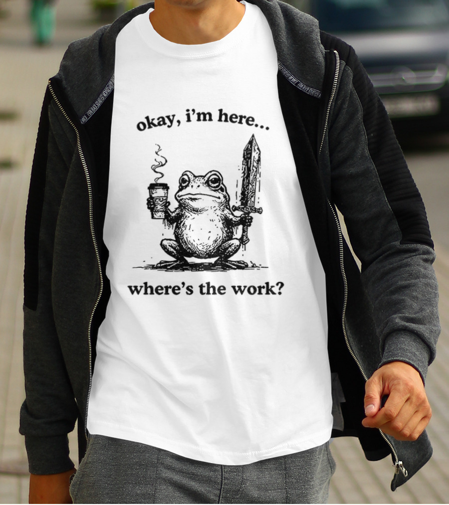 Frog Warrior Holding Coffee Sword Okay I'm Here Where's The Work T-Shirt
