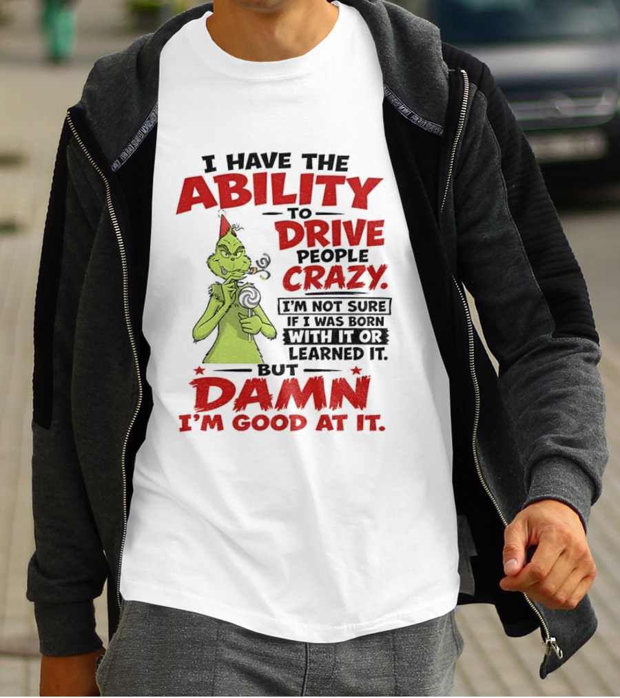Grinch Ability To Drive People Crazy Damn I'm Good At It T-Shirt