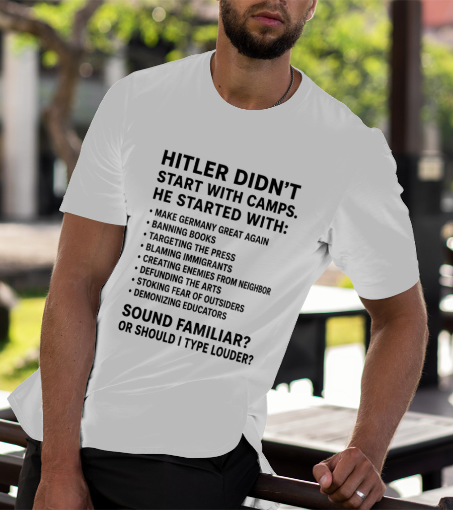 Hitler Didn't Start With Camps Make Germany Great Again Banning Books Targeting Press Blaming Immigrants Sound Familiar T-Shirt