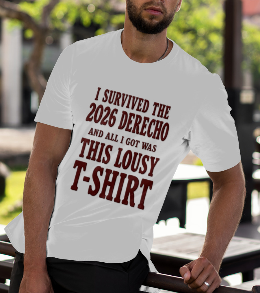 I Survived The 2026 Derecho And All I Got Was This Lousy T T-Shirt