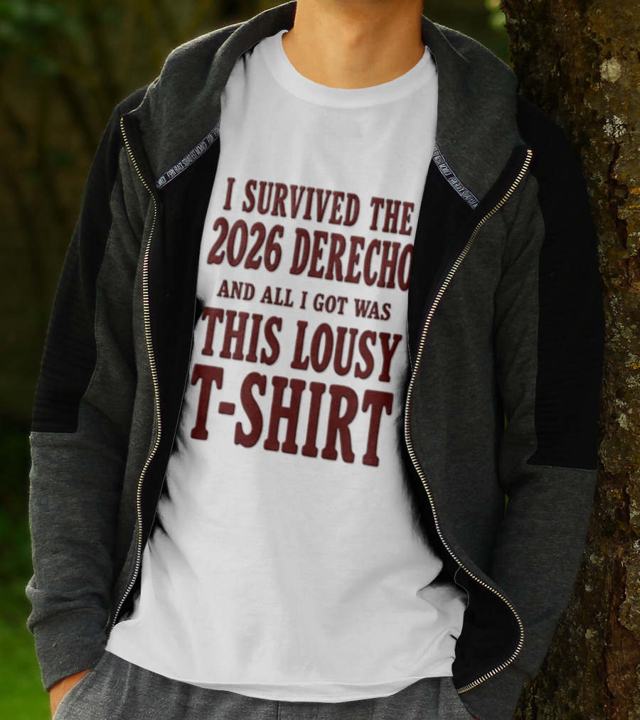 I Survived The 2026 Derecho And All I Got Was This Lousy T T-Shirt