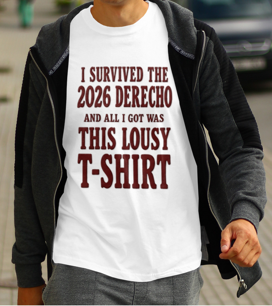 I Survived The 2026 Derecho And All I Got Was This Lousy T T-Shirt