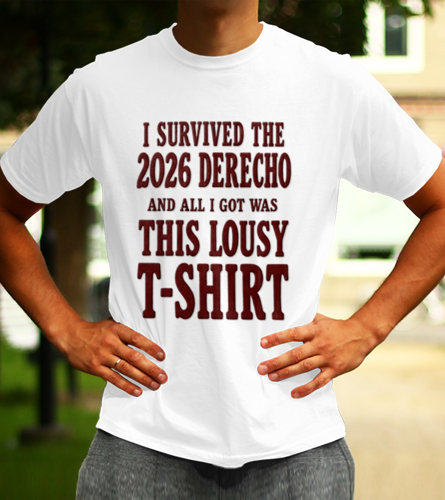 I Survived The 2026 Derecho And All I Got Was This Lousy T T-Shirt