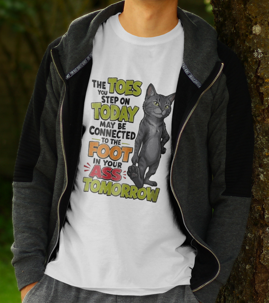 The Toes You Step On Today May Be Connected To The Foot In Your Ass Tomorrow Cartoon Grey Cat Paw T-Shirt