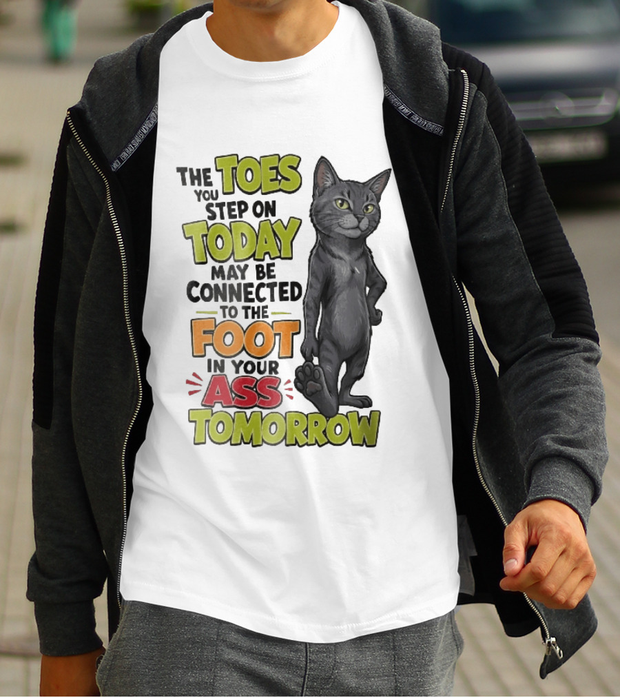 The Toes You Step On Today May Be Connected To The Foot In Your Ass Tomorrow Cartoon Grey Cat Paw T-Shirt