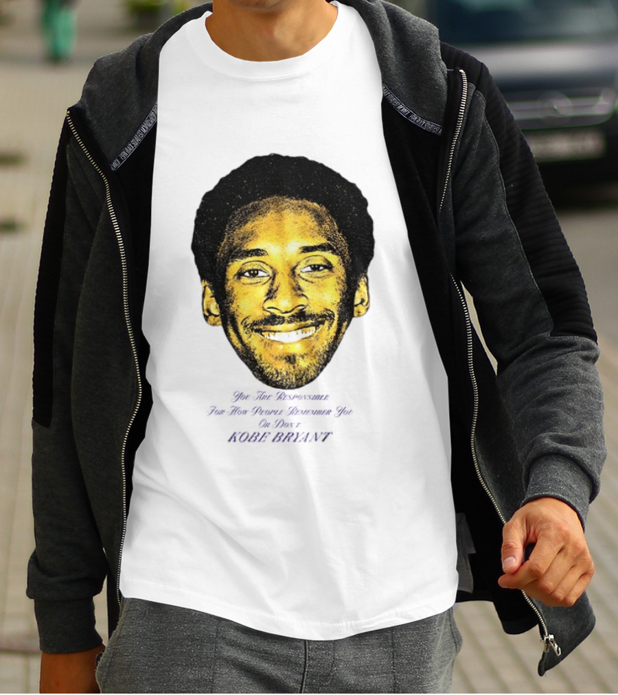 Kobe Bryant You Are Responsible For How People Remember You T-Shirt