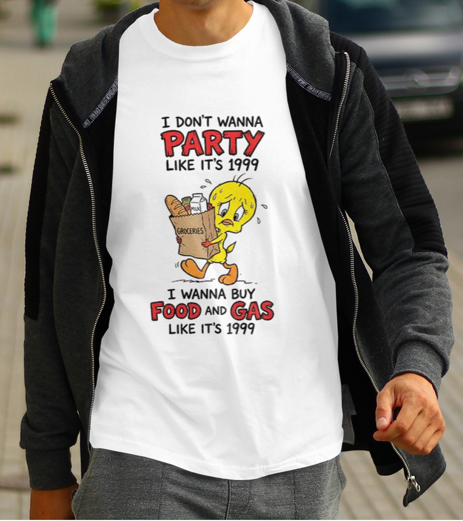 I Don't Wanna Party Like It's 1999 I Wanna Buy Food And Gas Tweety Bird Groceries T-Shirt