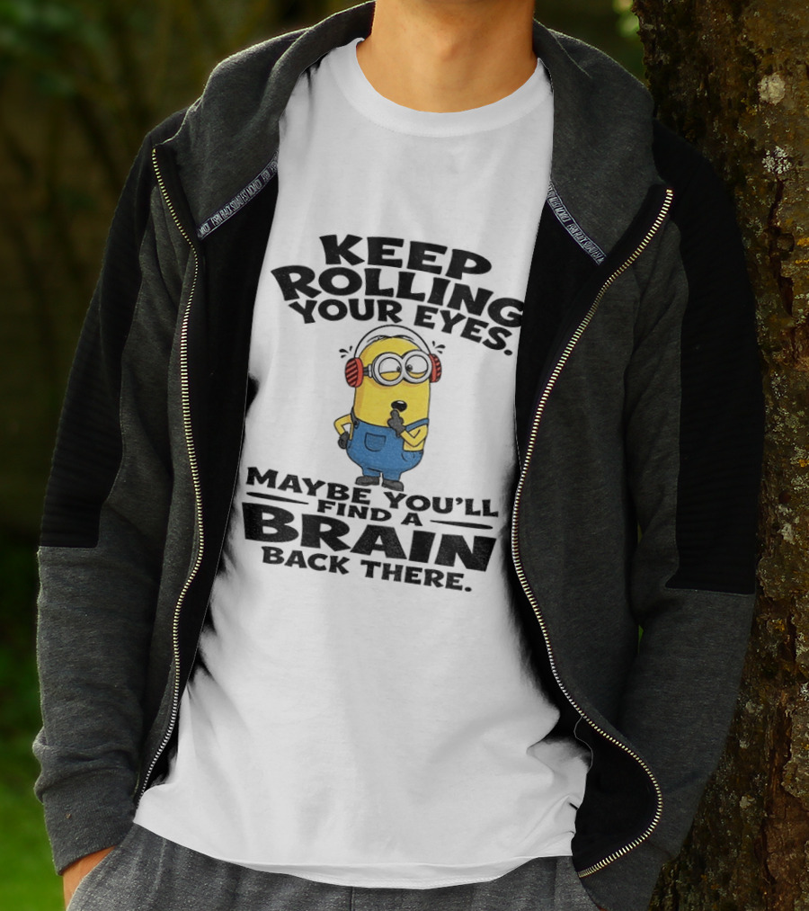 Minion Keep Rolling Your Eyes Maybe You'll Find A Brain Back There Sarcasm T-Shirt