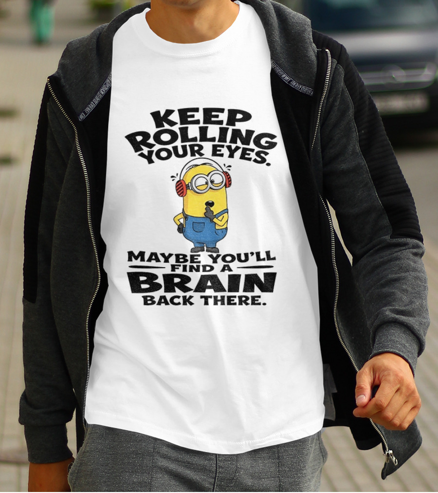 Minion Keep Rolling Your Eyes Maybe You'll Find A Brain Back There Sarcasm T-Shirt