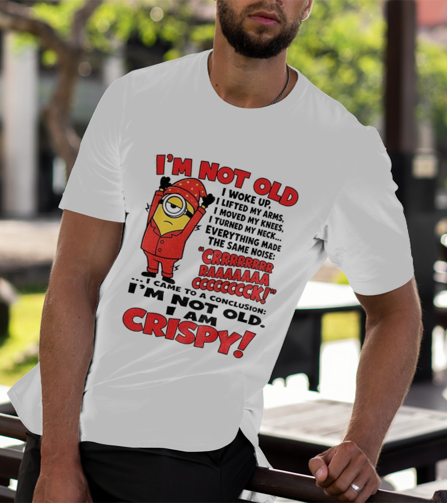 I'm Not Old I'm Crispy Minion Humor Birthday Aging People T-Shirt