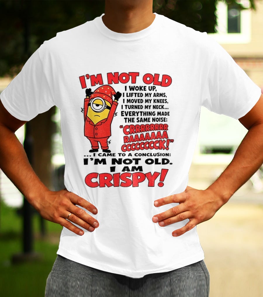 I'm Not Old I'm Crispy Minion Humor Birthday Aging People T-Shirt
