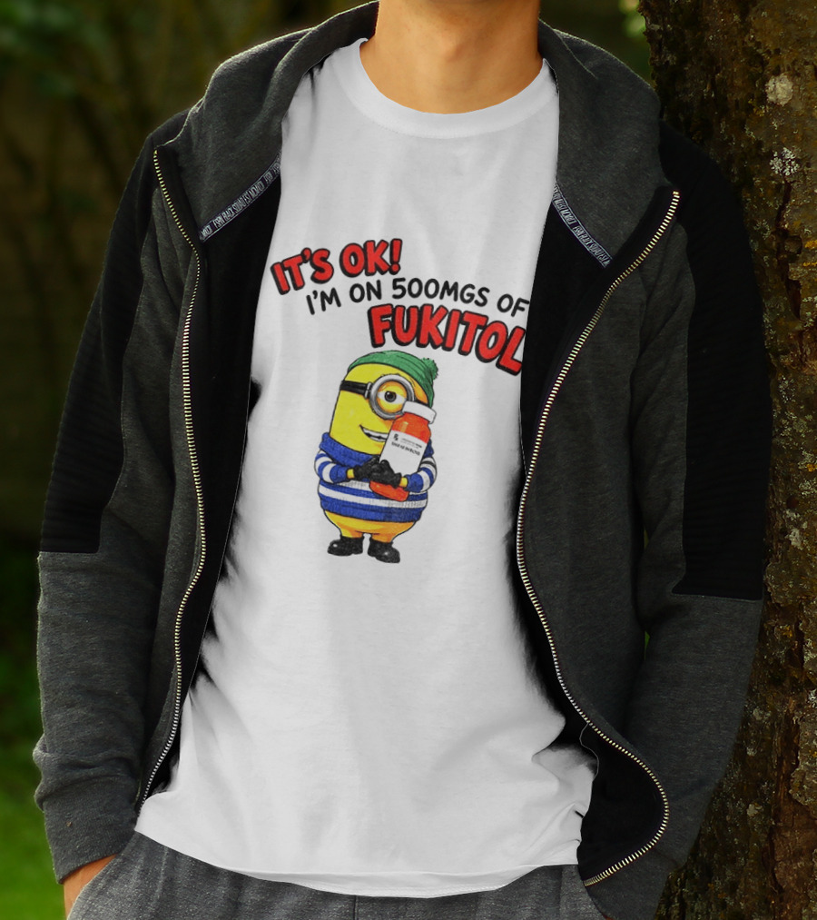 Minion It's Ok I'm On 500Mgs Of Fukitol T-Shirt