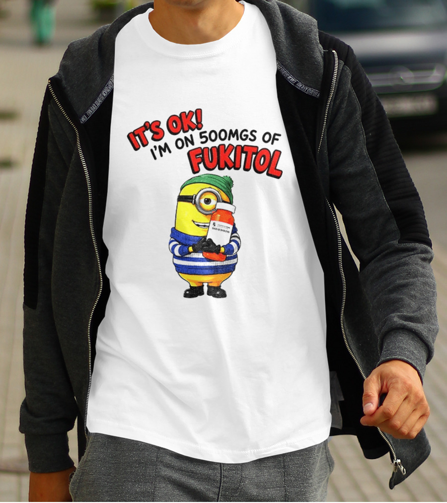 Minion It's Ok I'm On 500Mgs Of Fukitol T-Shirt