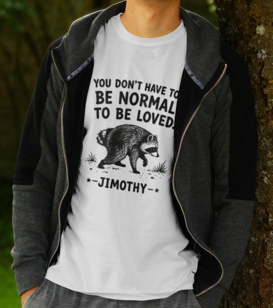 You Don't Have To Be Normal To Be Loved Jimothy Bear T-Shirt