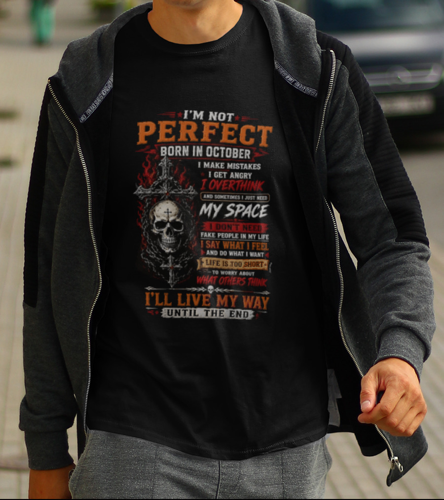 I'm Not Perfect Born In October Skull I Make Mistakes I Get Angry Overthink Need My Space I'll Live My Way Until The End T-Shirt