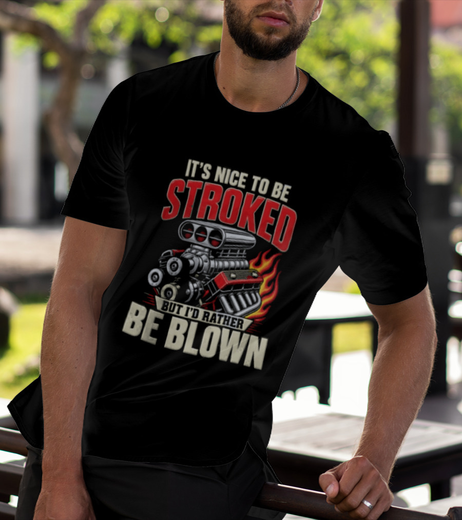 It's Nice To Be Stroked But I'd Rather Be Blown Engine Hot Rod Flame T-Shirt