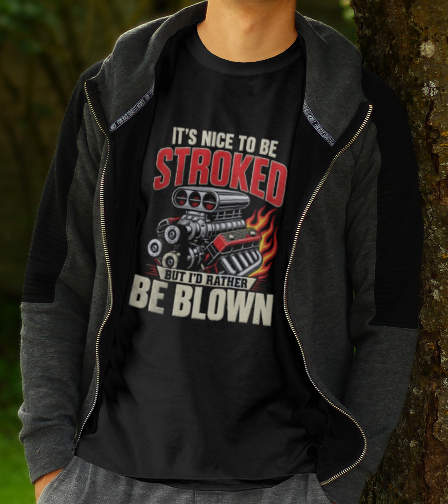 It's Nice To Be Stroked But I'd Rather Be Blown Engine Hot Rod Flame T-Shirt