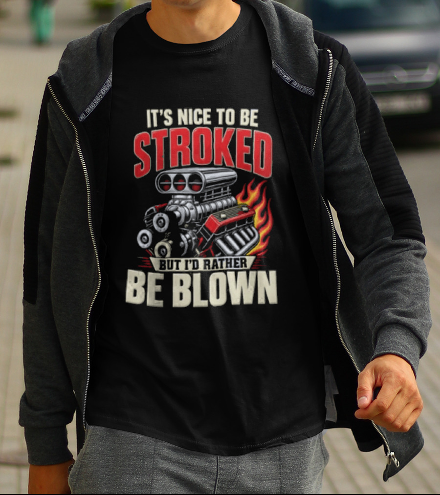 It's Nice To Be Stroked But I'd Rather Be Blown Engine Hot Rod Flame T-Shirt