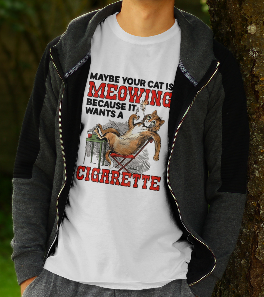 Maybe Your Cat Is Meowing Because It Wants A Cigarette Cat Smoking Drinking T-Shirt