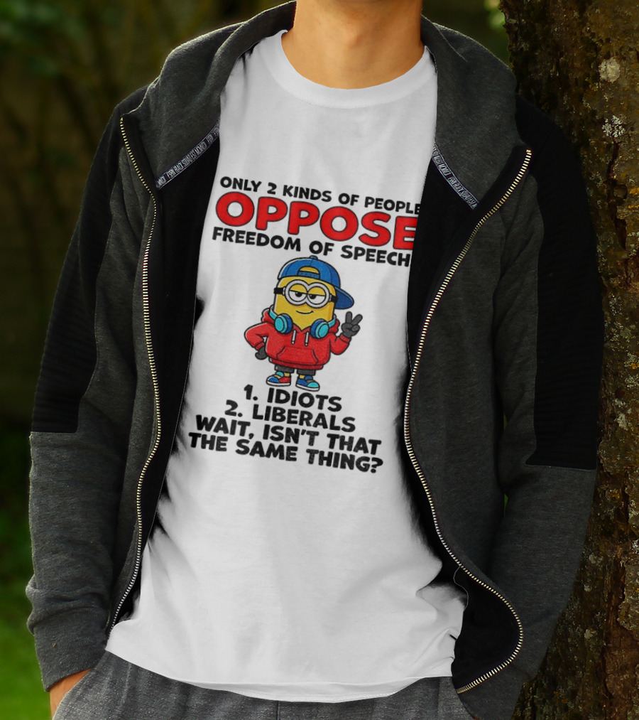 Minion Only 2 Kinds Of People Oppose Freedom Of Speech Idiots 2 Liberals Wait Isn't That The Same Thing T-Shirt