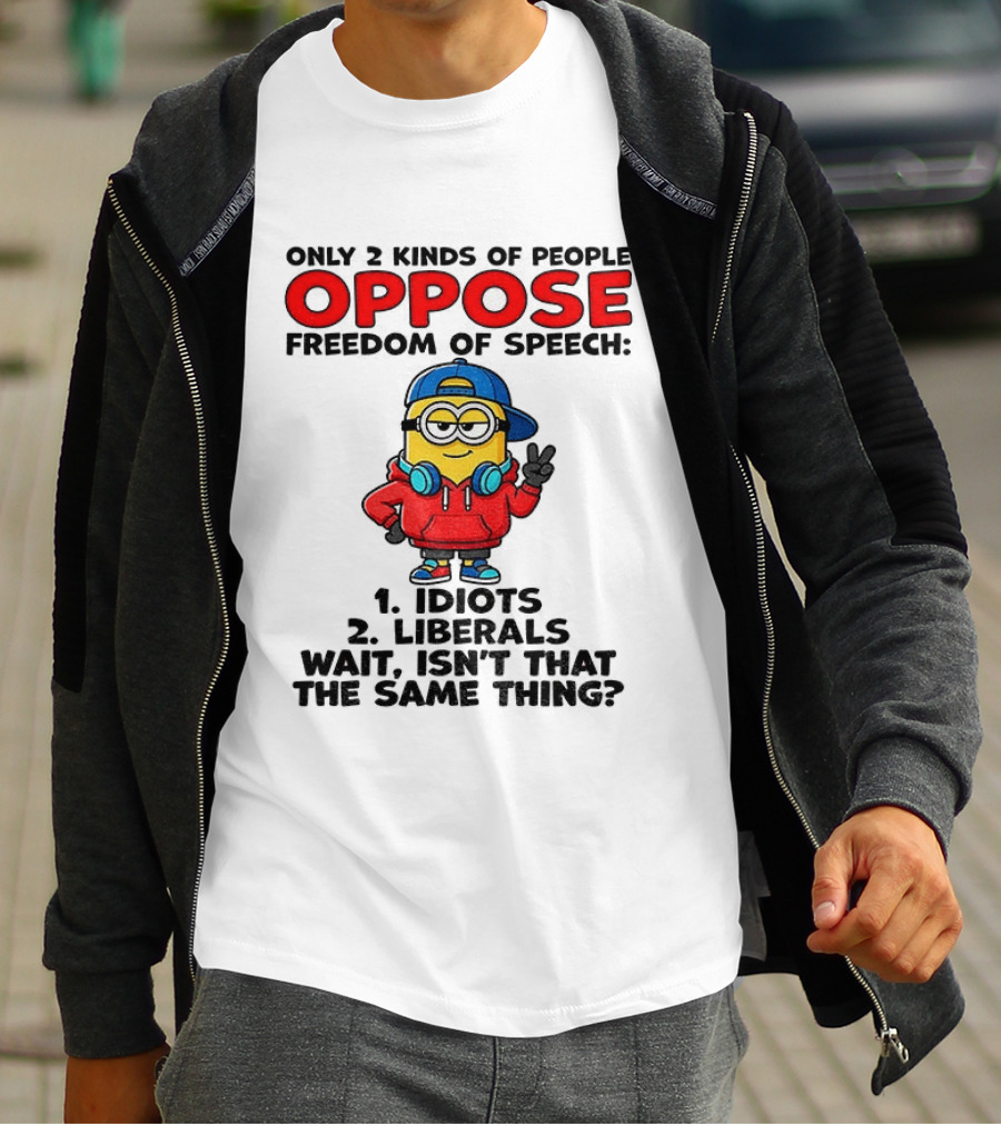 Minion Only 2 Kinds Of People Oppose Freedom Of Speech Idiots 2 Liberals Wait Isn't That The Same Thing T-Shirt