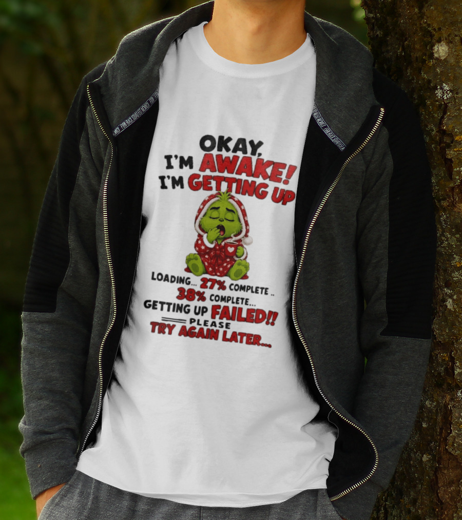 Okay Im Awake Getting Up Loading 27 Complete 38 Failed Please Try Again Later Baby Grinch T-Shirt