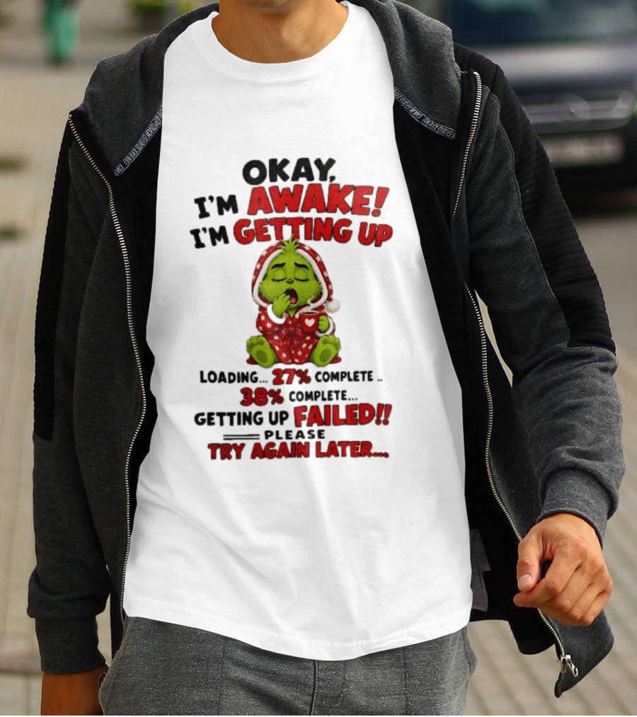 Okay Im Awake Getting Up Loading 27 Complete 38 Failed Please Try Again Later Baby Grinch T-Shirt