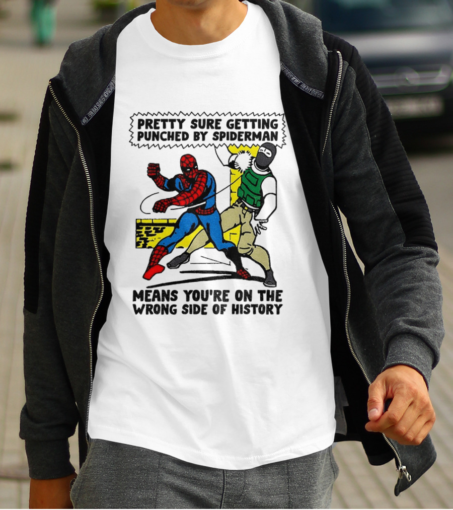 Pretty Sure Getting Punched By Spiderman Means You're On The Wrong Side Of History Political T-Shirt