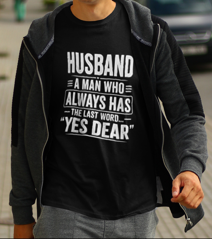 Husband A Man Who Always Has The Last Word Yes Dear T-Shirt