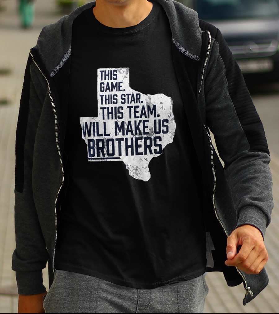 This Game This Star This Team Will Make Us Brothers Texas T-Shirt