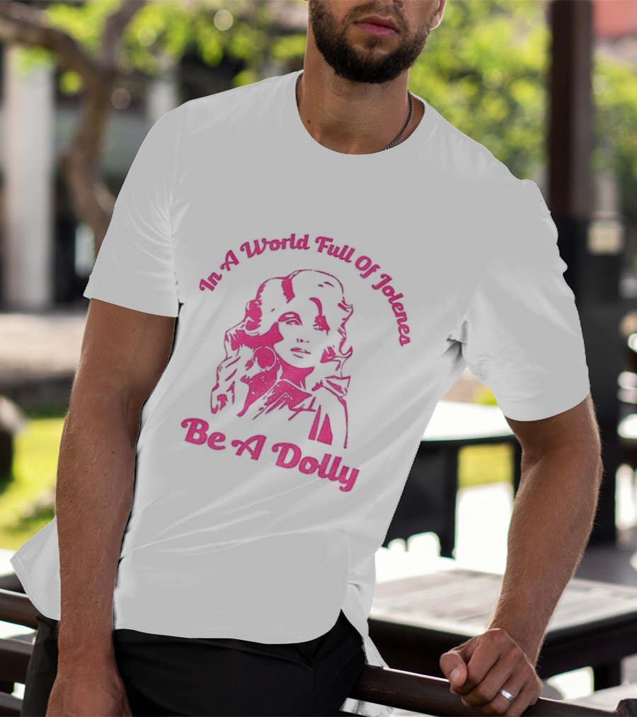 In A World Full Of Jolenes Be A Dolly T-Shirt