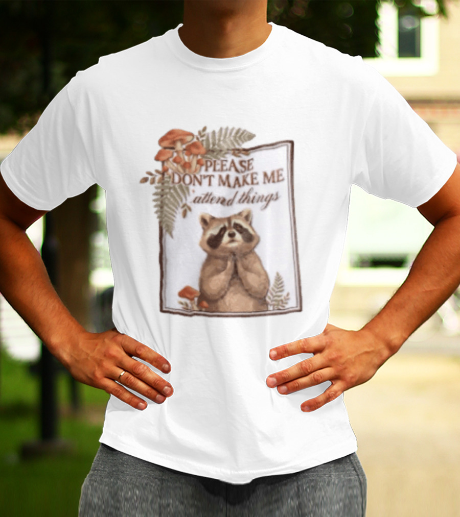 Please Don't Make Me Attend Things Raccoon Mushrooms And Ferns T-Shirt