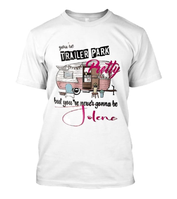 You're Trailer Park Pretty But You're Never Gonna Be Jolene Pink Camper Lawn Chair Cartoon T-Shirt